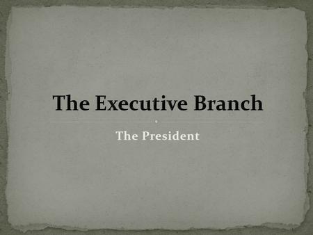 The President. 1. Chief of State a.Ceremonial head of the people b.A “symbol/mascot” for the nation c.Like the Queen of England 2.Chief Executive a.Constitutional.