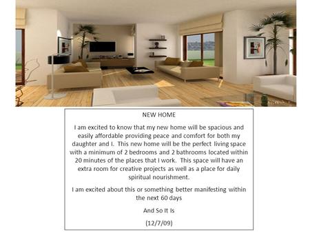 NEW HOME I am excited to know that my new home will be spacious and easily affordable providing peace and comfort for both my daughter and I. This new.