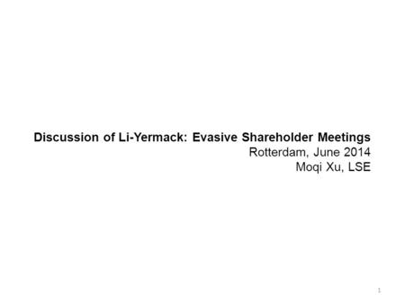 Discussion of Li-Yermack: Evasive Shareholder Meetings Rotterdam, June 2014 Moqi Xu, LSE 1.