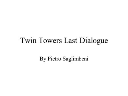 Twin Towers Last Dialogue By Pietro Saglimbeni. South Tower Sister, on the sea and all around the day is resplendent... but a lightning flash blinds me,