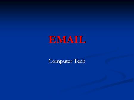 EMAIL Computer Tech. What is Email? Communication electronically from one computer to another Communication electronically from one computer to another.