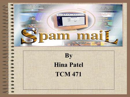 By Hina Patel TCM 471 Introduction SPAM? Solicited email Unsolicited email How spammer gets the email address Prevention from spam Conclusion.