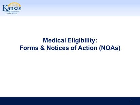 Medical Eligibility: Forms & Notices of Action (NOAs) 1.