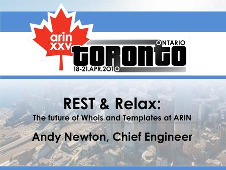 REST & Relax: The future of Whois and Templates at ARIN Andy Newton, Chief Engineer.