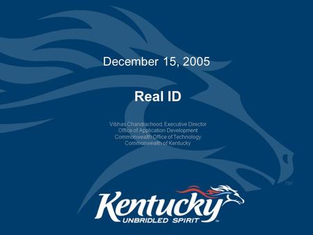 Real ID Vibhas Chandrachood, Executive Director Office of Application Development Commonwealth Office of Technology Commonwealth of Kentucky December 15,