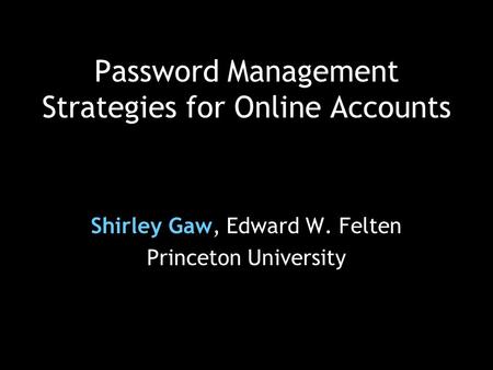 Password Management Strategies for Online Accounts Shirley Gaw, Edward W. Felten Princeton University.