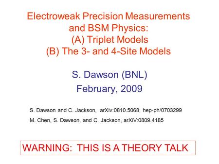 Electroweak Precision Measurements and BSM Physics: (A) Triplet Models (B) The 3- and 4-Site Models S. Dawson (BNL) February, 2009 S. Dawson and C. Jackson,