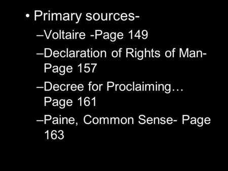 Primary sources- –Voltaire -Page 149 –Declaration of Rights of Man- Page 157 –Decree for Proclaiming… Page 161 –Paine, Common Sense- Page 163.