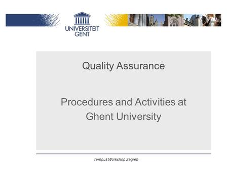 Tempus Workshop Zagreb Quality Assurance Procedures and Activities at Ghent University.