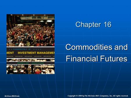 McGraw-Hill/Irwin Copyright © 2008 by The McGraw-Hill Companies, Inc. All rights reserved. Chapter 16 Commodities and Financial Futures.