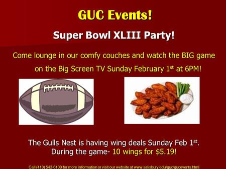 GUC Events! GUC Events! Super Bowl XLIII Party! Come lounge in our comfy couches and watch the BIG game on the Big Screen TV Sunday February 1 st at 6PM!