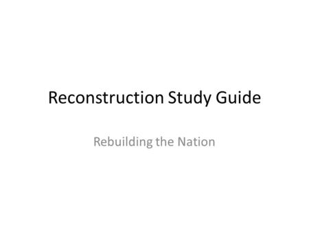 Reconstruction Study Guide Rebuilding the Nation.