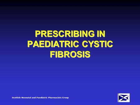 Scottish Neonatal and Paediatric Pharmacists Group PRESCRIBING IN PAEDIATRIC CYSTIC FIBROSIS.