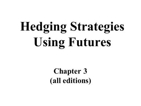 Hedging Strategies Using Futures Chapter 3 (all editions)