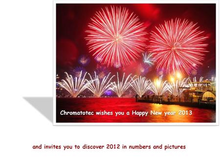 Chromatotec wishes you a Happy New year 2013 and invites you to discover 2012 in numbers and pictures.