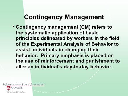 Contingency Management Contingency management (CM) refers to the systematic application of basic principles delineated by workers in the field of the Experimental.