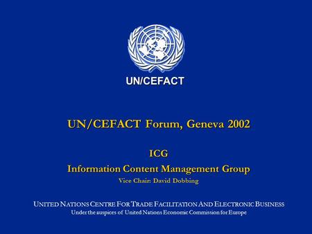 U NITED N ATIONS C ENTRE F OR T RADE F ACILITATION A ND E LECTRONIC B USINESS Under the auspices of United Nations Economic Commission for Europe UN/CEFACT.