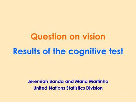 1 Question on vision Results of the cognitive test Jeremiah Banda and Maria Martinho United Nations Statistics Division.