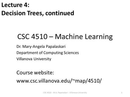 CSC 4510 – Machine Learning Dr. Mary-Angela Papalaskari Department of Computing Sciences Villanova University Course website: www.csc.villanova.edu/~map/4510/