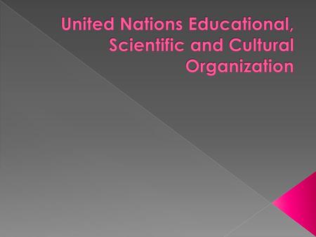  The United Nations Educational, Scientific and Cultural Organization is a specialized agency of the United Nations.specialized agencyUnited Nations.