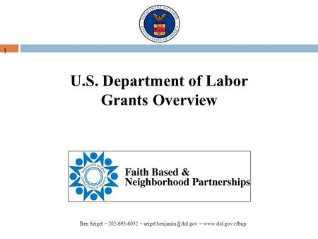 U.S. Department of Labor Grants Overview 1 Ben Seigel – 202-693-6032 – –