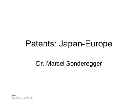 EPFL Japan Technology Transfer Patents: Japan-Europe Dr. Marcel Sonderegger.