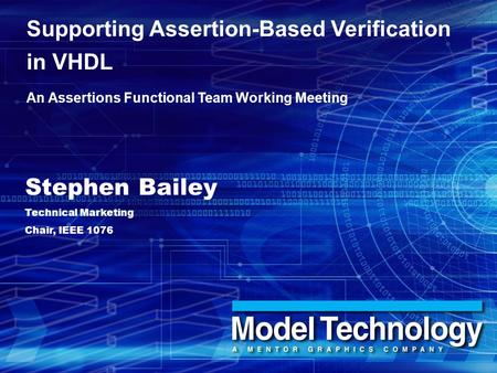 Stephen Bailey Technical Marketing Chair, IEEE 1076 Working Group Customer presentation Supporting Assertion-Based Verification in VHDL An Assertions Functional.