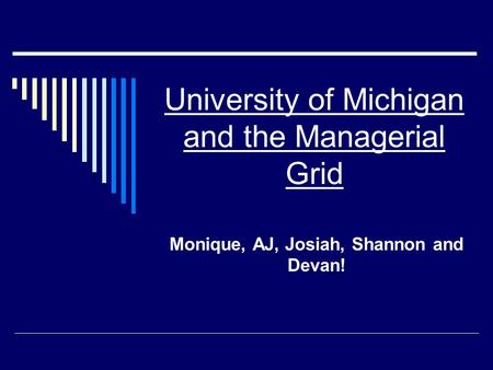 University of Michigan and the Managerial Grid Monique, AJ, Josiah, Shannon and Devan!