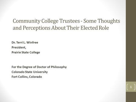 Community College Trustees - Some Thoughts and Perceptions About Their Elected Role Dr. Terri L. Winfree President, Prairie State College For the Degree.