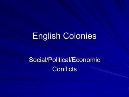 English Colonies Social/Political/EconomicConflicts.