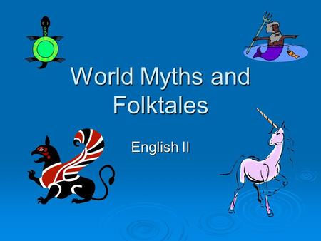 World Myths and Folktales English II. Myth and Folktales  The world’s oldest stories  Passed on by word of mouth from generation to generation  These.