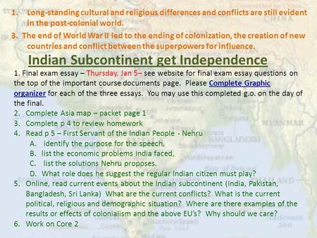 Indian Subcontinent get Independence 1.Long-standing cultural and religious differences and conflicts are still evident in the post-colonial world. 3.