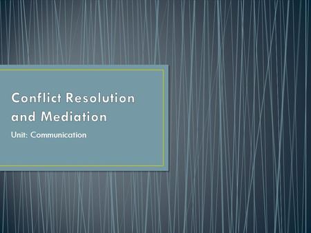 Unit: Communication. Conflict is a normal part of daily life. Cannot avoid conflict Can learn methods in order to handle conflict in a constructive manner.