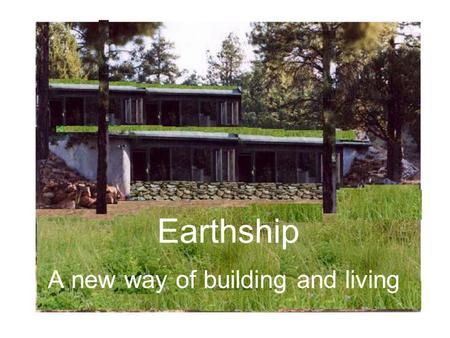 Earthship A new way of building and living. The 6 Principles that define an Earthship: 1)Thermal/Solar Heating & CoolingThermal/Solar Heating & Cooling.