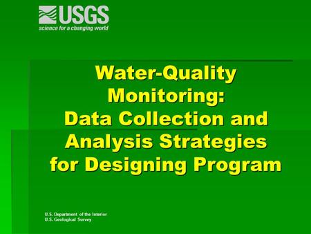 U.S. Department of the Interior U.S. Geological Survey Water-Quality Monitoring: Data Collection and Analysis Strategies for Designing Program.