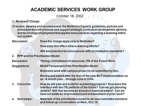 ACADEMIC SERVICES WORK GROUP October 18, 2002 1. Review of Charge: To review, develop and recommend to the MnOnline Council, guidelines, policies and procedure.