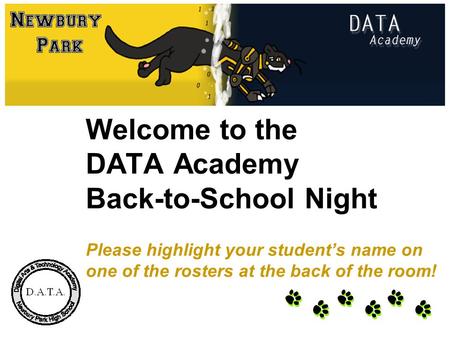 Welcome to the DATA Academy Back-to-School Night Please highlight your student’s name on one of the rosters at the back of the room!