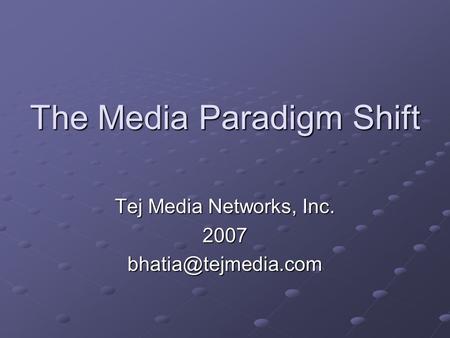 The Media Paradigm Shift Tej Media Networks, Inc.