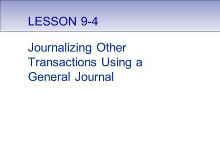 LESSON 9-4 Journalizing Other Transactions Using a General Journal