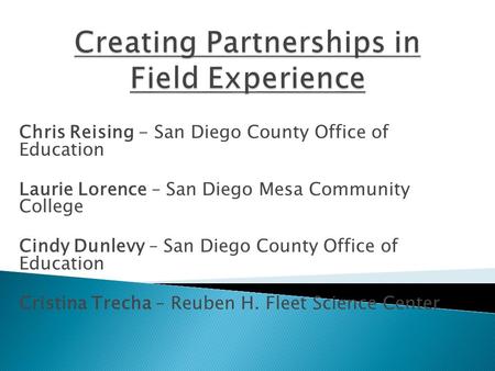 Chris Reising - San Diego County Office of Education Laurie Lorence – San Diego Mesa Community College Cindy Dunlevy – San Diego County Office of Education.