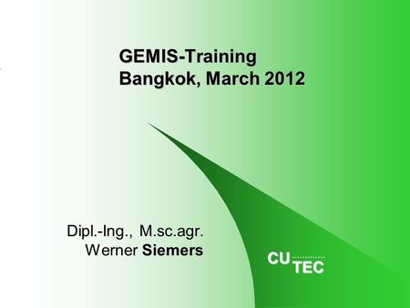 CUTEC GEMIS-Training Bangkok, March 2012 Dipl.-Ing., M.sc.agr. Werner Siemers.