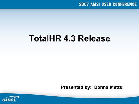 TotalHR 4.3 Release Presented by: Donna Metts. TotalHR 4.3 It’s Here!!!! Scheduled Release - Fall, 2007 Currently in Beta.