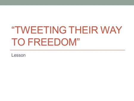 “TWEETING THEIR WAY TO FREEDOM” Lesson. Getting Ready to Read Quickwrite: “Social media includes the various online technology tools that enable people.