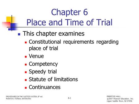 PROCEDURES IN THE JUSTICE SYSTEM, 8 th ed. Roberson, Wallace, and Stuckey PRENTICE HALL ©2007 Pearson Education, Inc. Upper Saddle River, NJ 07458 6-1.