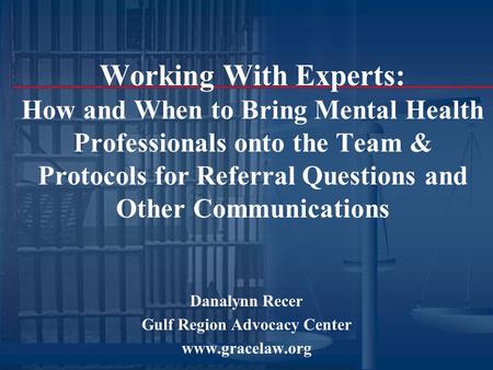 Working With Experts: How and When to Bring Mental Health Professionals onto the Team & Protocols for Referral Questions and Other Communications Danalynn.