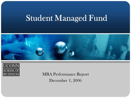 Student Managed Fund MBA Performance Report December 1, 2006.