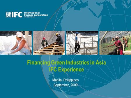 Financing Green Industries in Asia IFC Experience Manila, Philippines September, 2009.