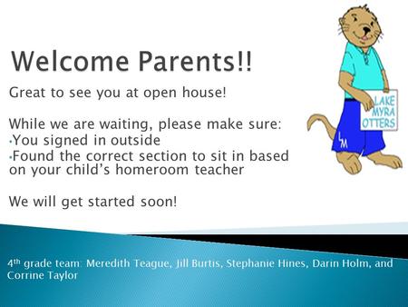 Great to see you at open house! While we are waiting, please make sure: You signed in outside Found the correct section to sit in based on your child’s.