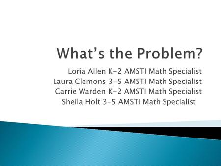 Loria Allen K-2 AMSTI Math Specialist Laura Clemons 3-5 AMSTI Math Specialist Carrie Warden K-2 AMSTI Math Specialist Sheila Holt 3-5 AMSTI Math Specialist.