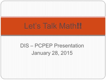 DIS – PCPEP Presentation January 28, 2015 Let’s Talk Math !!